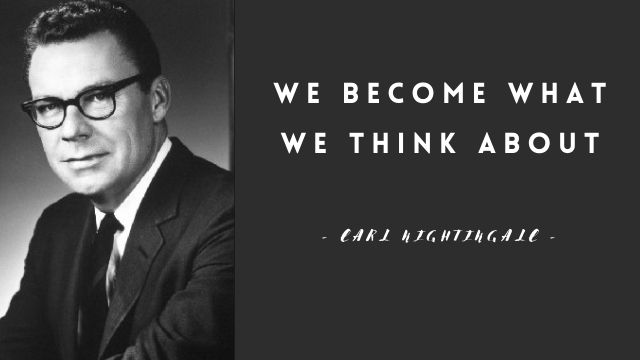 We become what we think about. Earl Nightingale